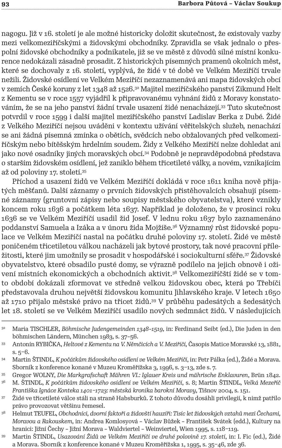 Z historických písemných pramenů okolních měst, které se dochovaly z 16. století, vyplývá, že židé v té době ve Velkém Meziříčí trvale nežili.