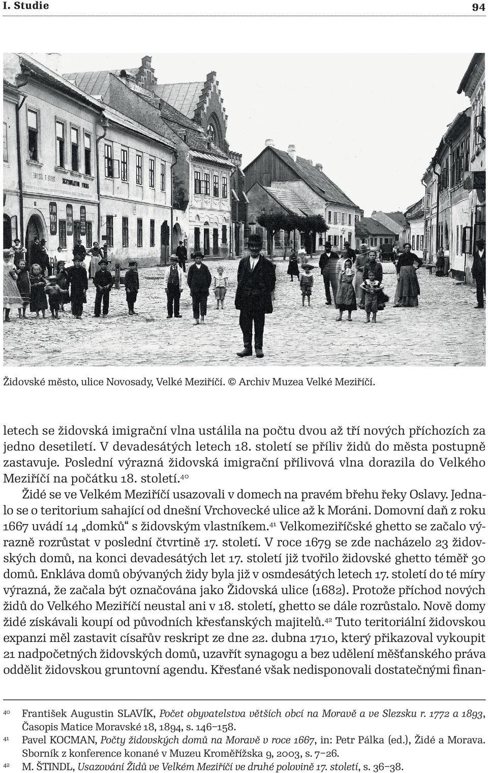Jednalo se o teritorium sahající od dnešní Vrchovecké ulice až k Moráni. Domovní daň z roku 1667 uvádí 14 domků s židovským vlastníkem.