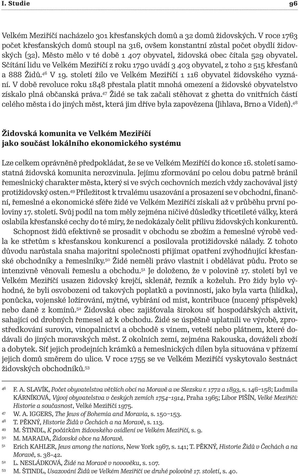 století žilo ve Velkém Meziříčí 1 116 obyvatel židovského vyznání. V době revoluce roku 1848 přestala platit mnohá omezení a židovské obyvatelstvo získalo plná občanská práva.