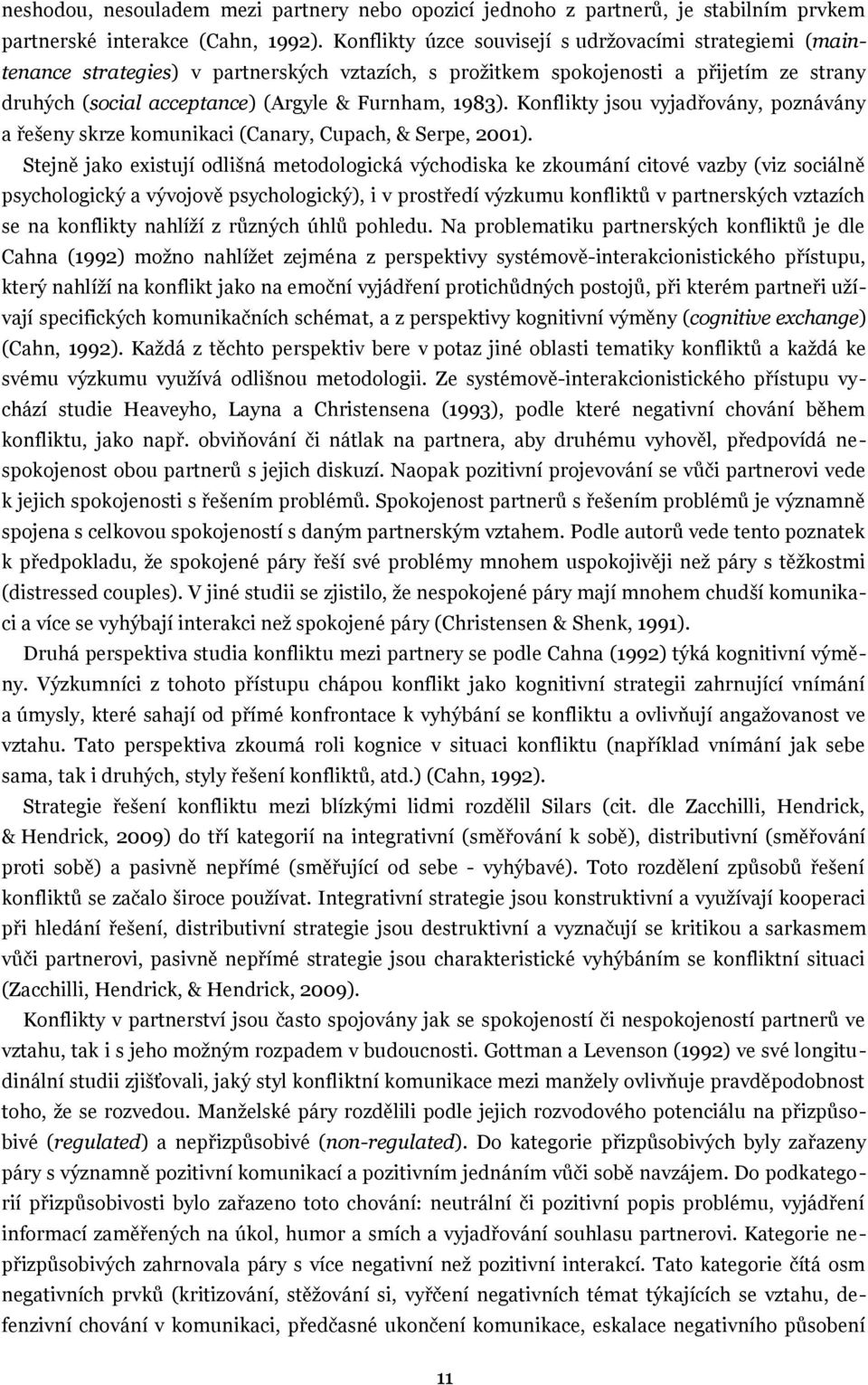 Konflikty jsou vyjadřovány, poznávány a řešeny skrze komunikaci (Canary, Cupach, & Serpe, 2001).