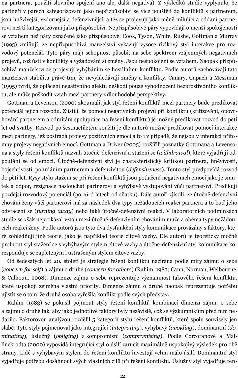 méně milující a oddaní partnerovi než ti kategorizovaní jako přizpůsobiví. Nepřizpůsobivé páry vypovídají o menší spokojenosti se vztahem než páry označené jako přizpůsobivé.