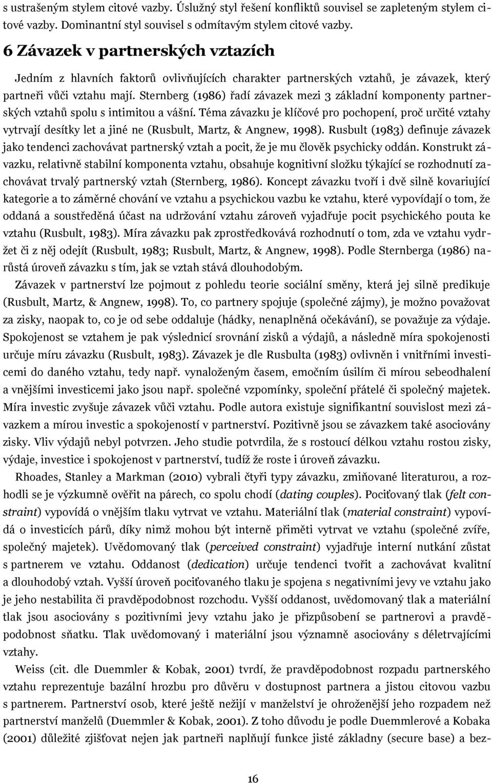 Sternberg (1986) řadí závazek mezi 3 základní komponenty partnerských vztahů spolu s intimitou a vášní.