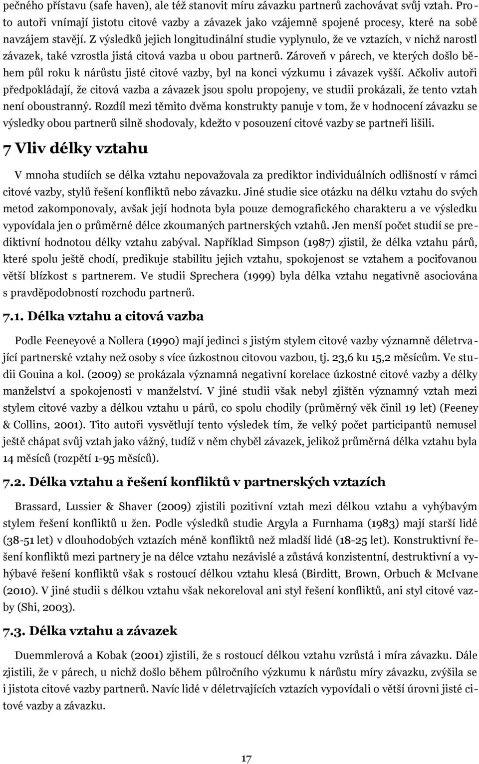 Z výsledků jejich longitudinální studie vyplynulo, že ve vztazích, v nichž narostl závazek, také vzrostla jistá citová vazba u obou partnerů.