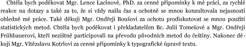 nejasnosti ohledně mé práce. Také děkuji Mgr. Ondřeji Boušovi za ochotu prodiskutovat se mnou použití statistických metod.