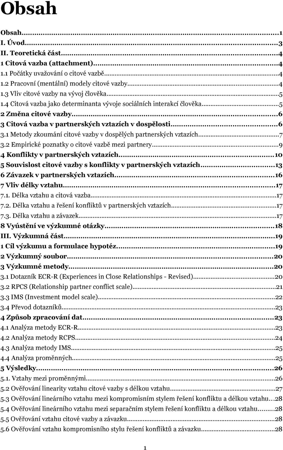 ..7 3.2 Empirické poznatky o citové vazbě mezi partnery...9 4 Konflikty v partnerských vztazích...10 5 Souvislost citové vazby s konflikty v partnerských vztazích...13 6 Závazek v partnerských vztazích.