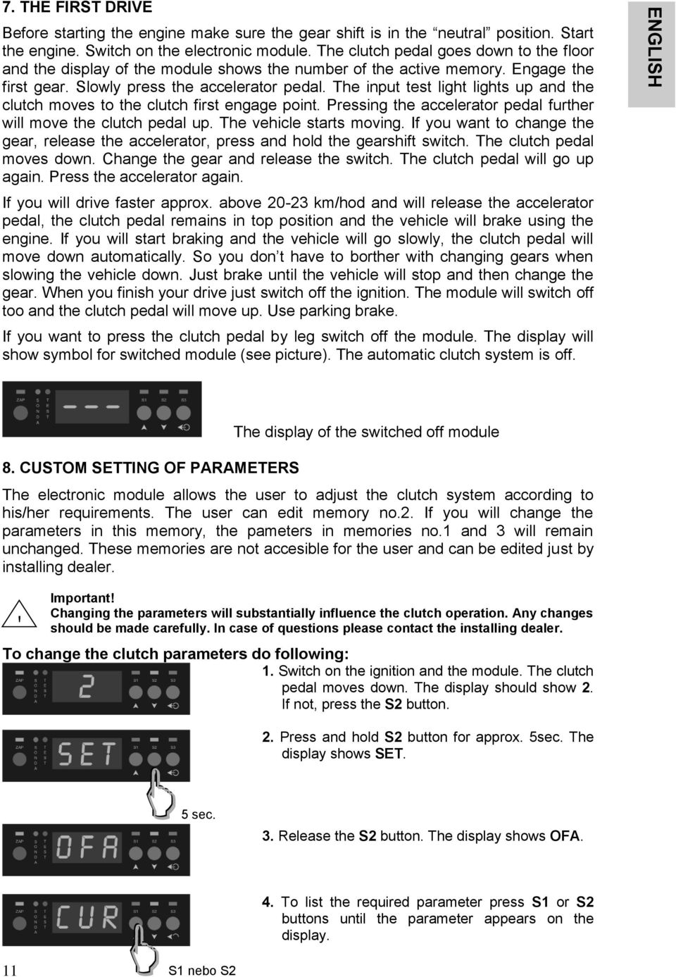 The input test light lights up and the clutch moves to the clutch first engage point. Pressing the accelerator pedal further will move the clutch pedal up. The vehicle starts moving.