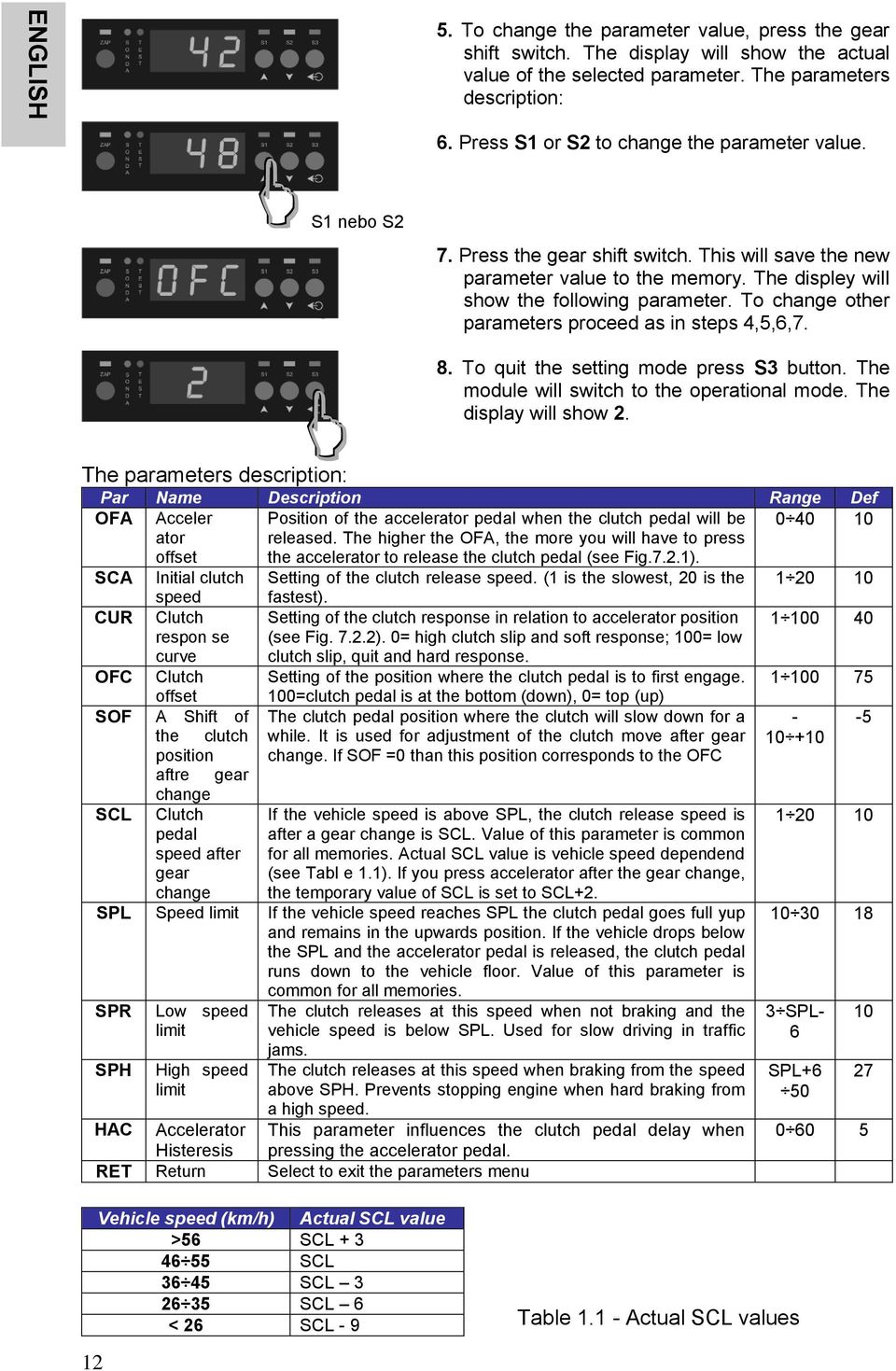 To change other parameters proceed as in steps 4,5,6,7. 8. To quit the setting mode press S3 button. The module will switch to the operational mode. The display will show 2.