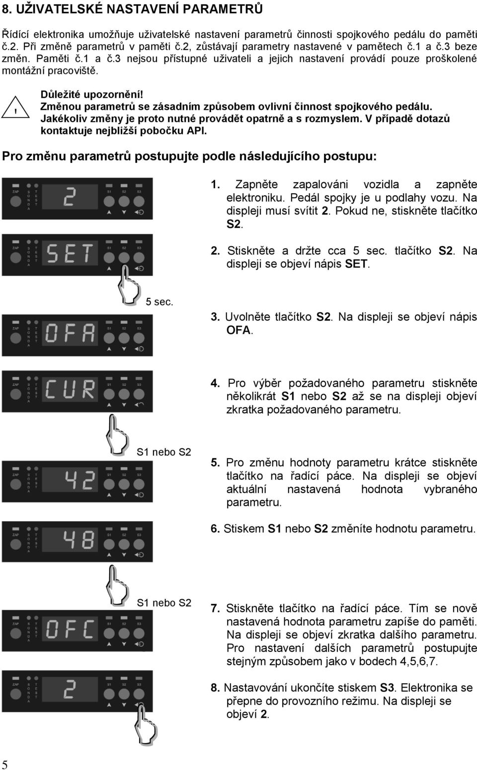 Změnou parametrů se zásadním způsobem ovlivní činnost spojkového pedálu. Jakékoliv změny je proto nutné provádět opatrně a s rozmyslem. V případě dotazů kontaktuje nejbližší pobočku API.