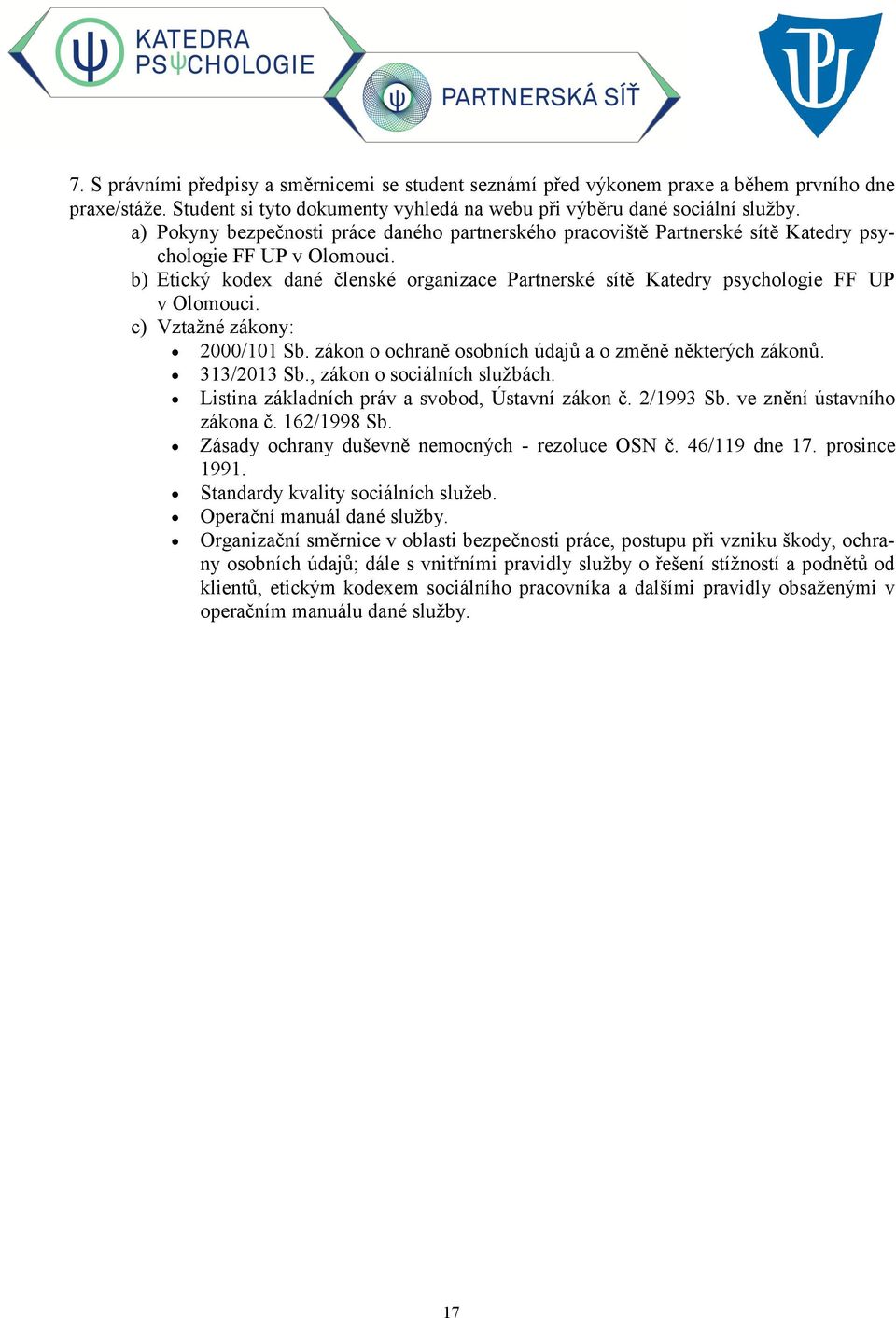 b) Etický kodex dané členské organizace Partnerské sítě Katedry psychologie FF UP v Olomouci. c) Vztažné zákony: 2000/101 Sb. zákon o ochraně osobních údajů a o změně některých zákonů. 313/2013 Sb.