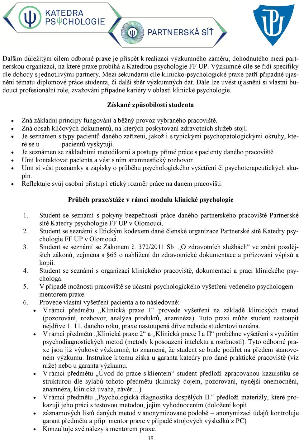 Mezi sekundární cíle klinicko-psychologické praxe patří případné ujasnění tématu diplomové práce studenta, či další sběr výzkumných dat.