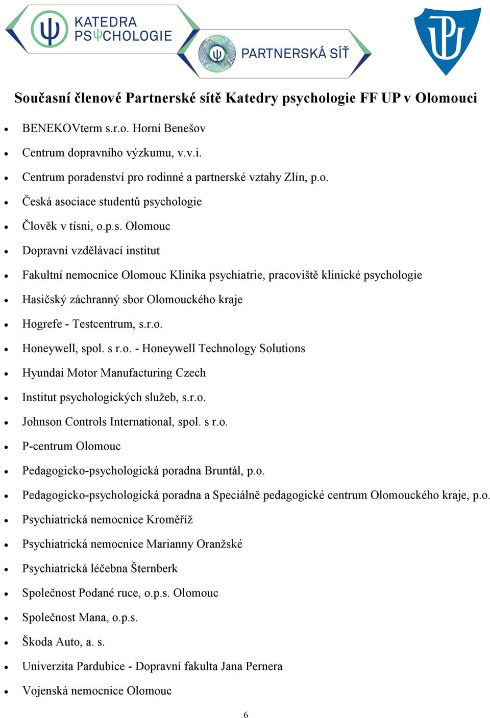 s r.o. - Honeywell Technology Solutions Hyundai Motor Manufacturing Czech Institut psychologických služeb, s.r.o. Johnson Controls International, spol. s r.o. P-centrum Olomouc Pedagogicko-psychologická poradna Bruntál, p.