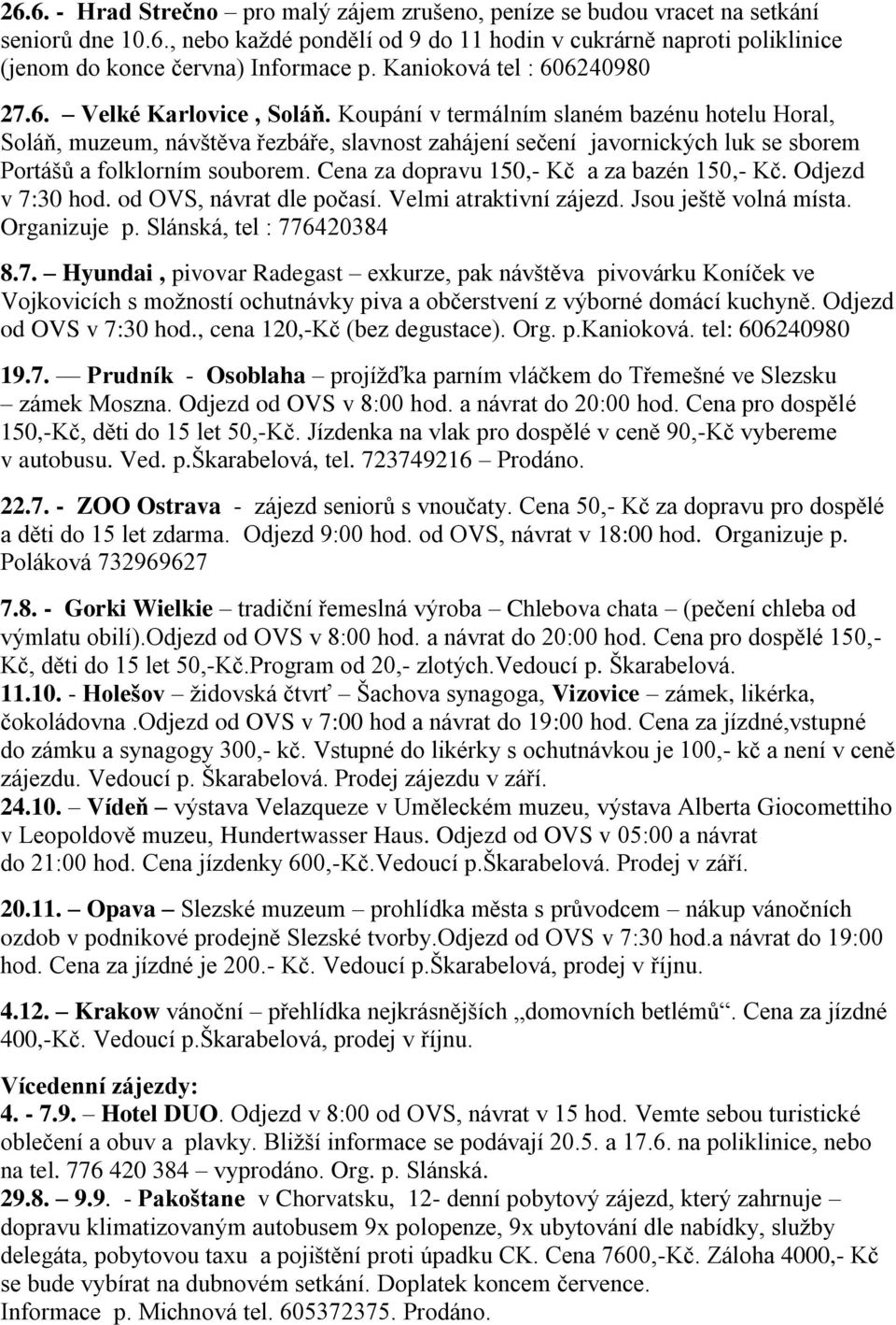 Koupání v termálním slaném bazénu hotelu Horal, Soláň, muzeum, návštěva řezbáře, slavnost zahájení sečení javornických luk se sborem Portášů a folklorním souborem.