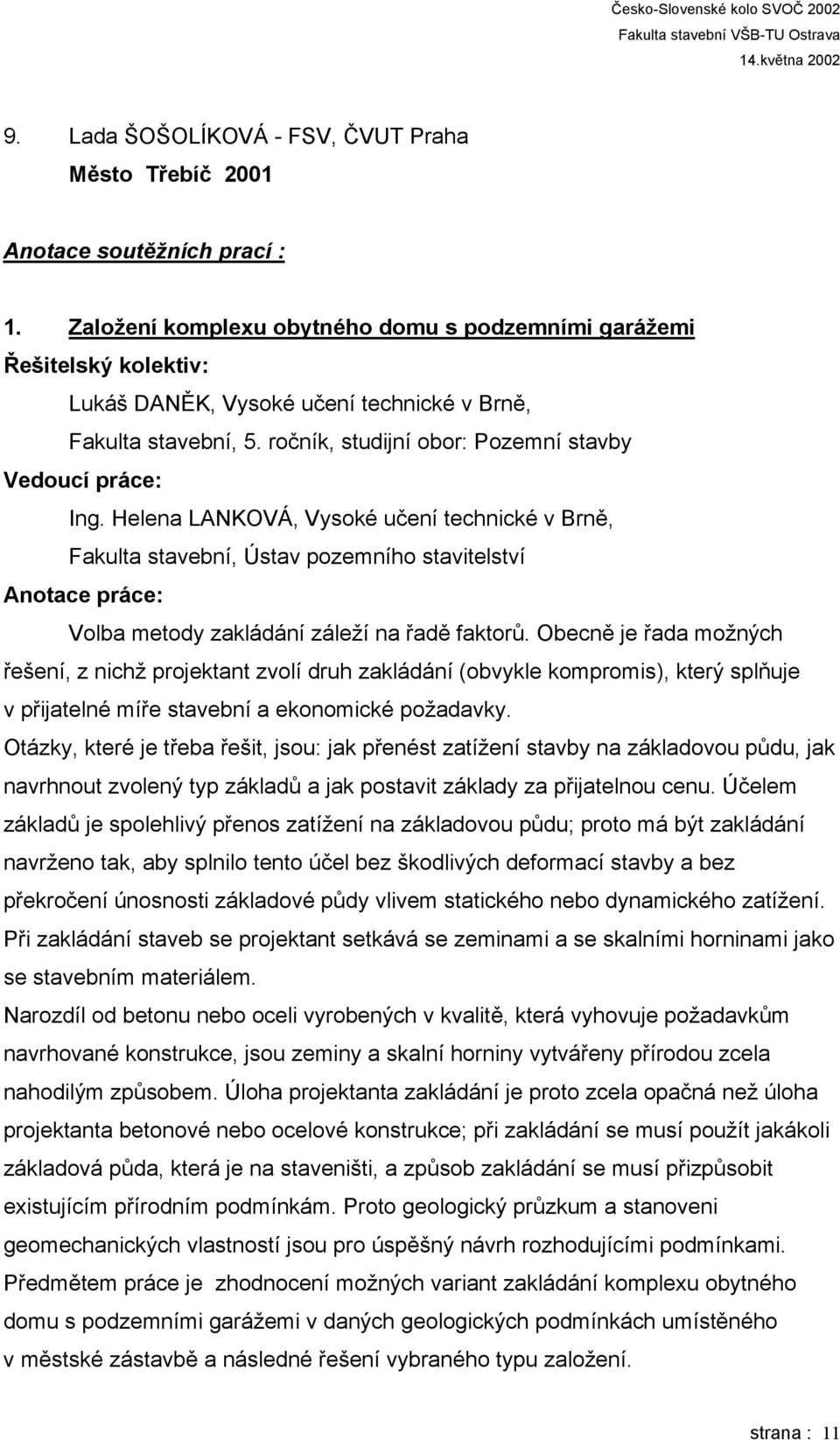 Helena LANKOVÁ, Vysoké učení technické v Brně, Fakulta stavební, Ústav pozemního stavitelství Anotace práce: Volba metody zakládání záleží na řadě faktorů.