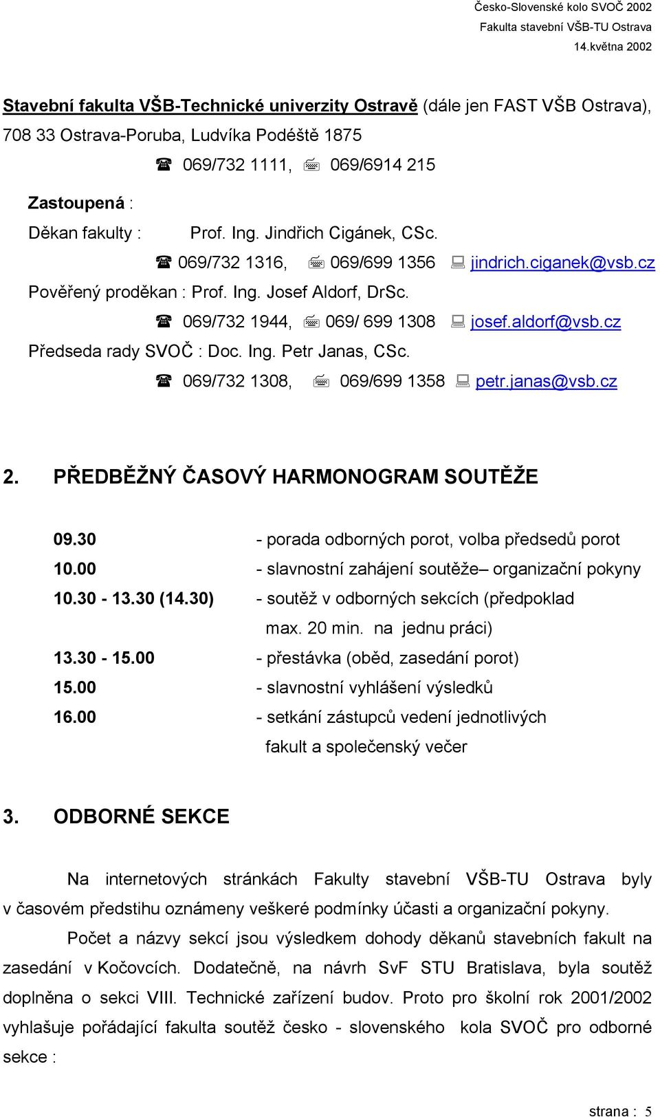 Ing. Petr Janas, CSc. 069/732 1308, 069/699 1358 petr.janas@vsb.cz 2. PŘEDBĚŽNÝ ČASOVÝ HARMONOGRAM SOUTĚŽE 09.30 - porada odborných porot, volba předsedů porot 10.