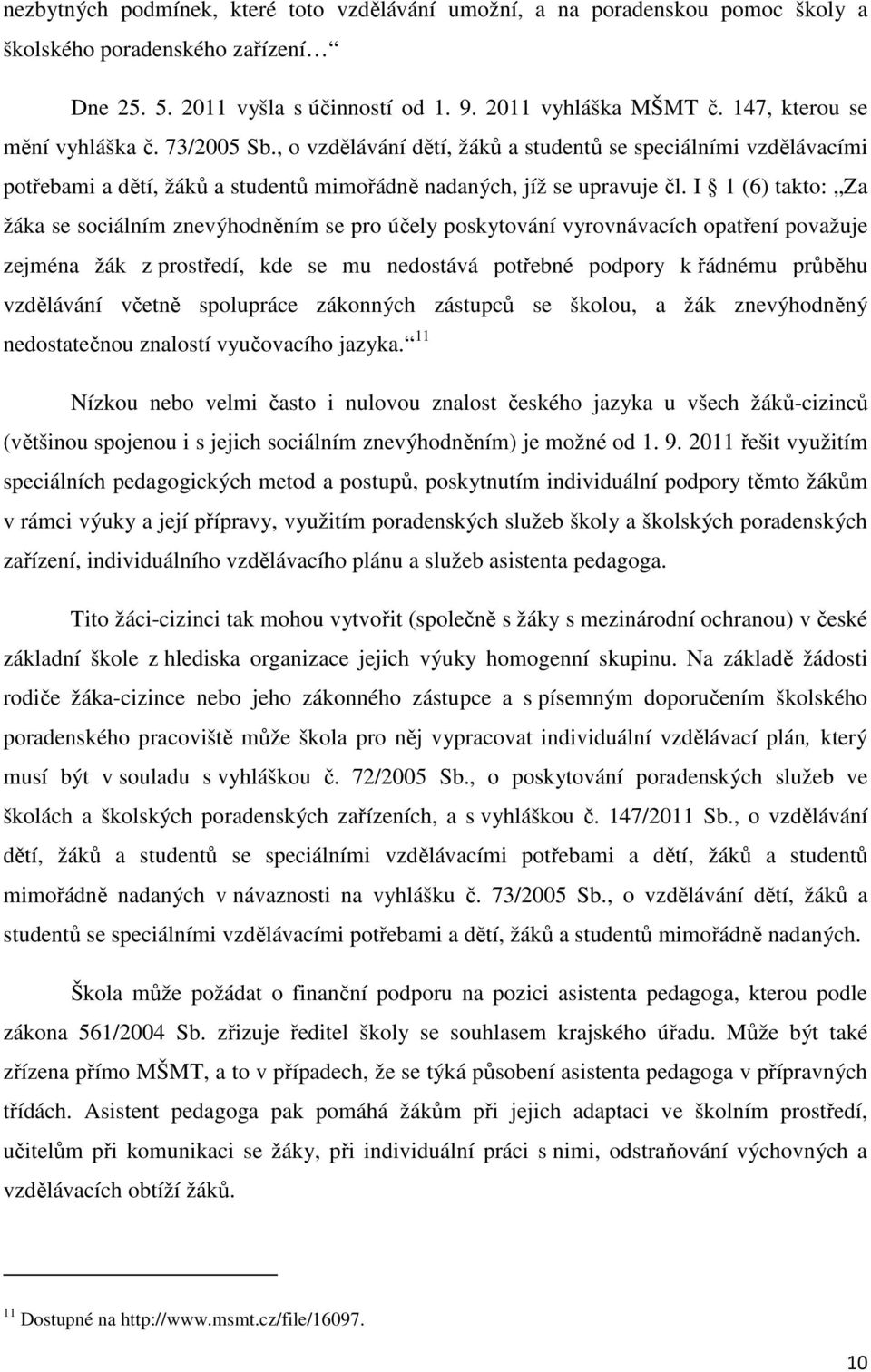 I 1 (6) takto: Za žáka se sociálním znevýhodněním se pro účely poskytování vyrovnávacích opatření považuje zejména žák z prostředí, kde se mu nedostává potřebné podpory k řádnému průběhu vzdělávání