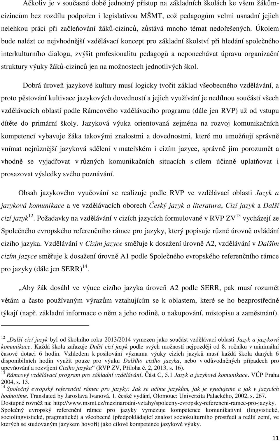 Úkolem bude nalézt co nejvhodnější vzdělávací koncept pro základní školství při hledání společného interkulturního dialogu, zvýšit profesionalitu pedagogů a neponechávat úpravu organizační struktury