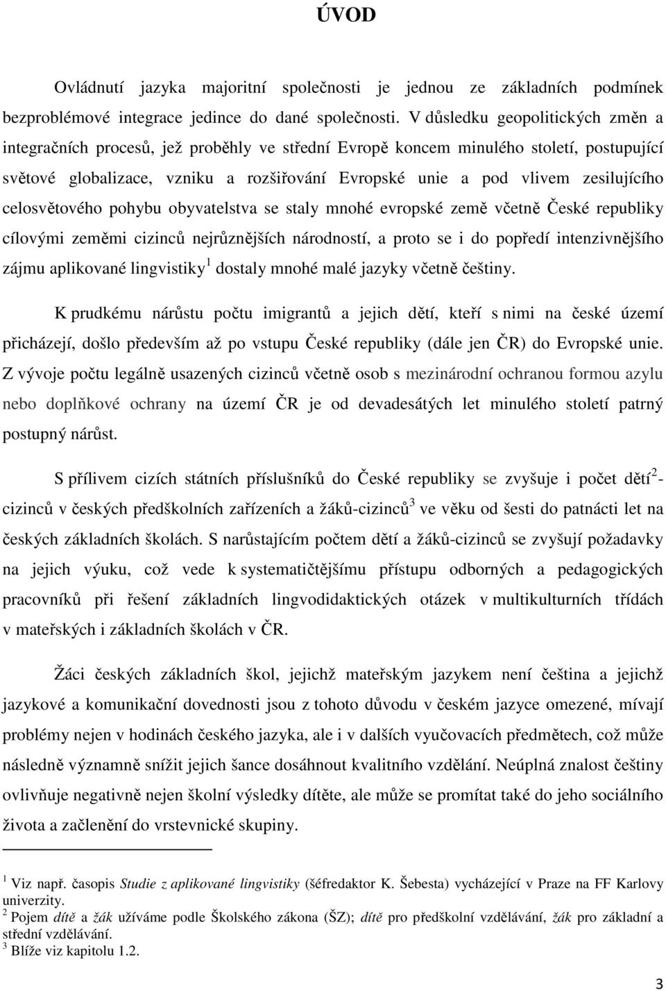 zesilujícího celosvětového pohybu obyvatelstva se staly mnohé evropské země včetně České republiky cílovými zeměmi cizinců nejrůznějších národností, a proto se i do popředí intenzivnějšího zájmu