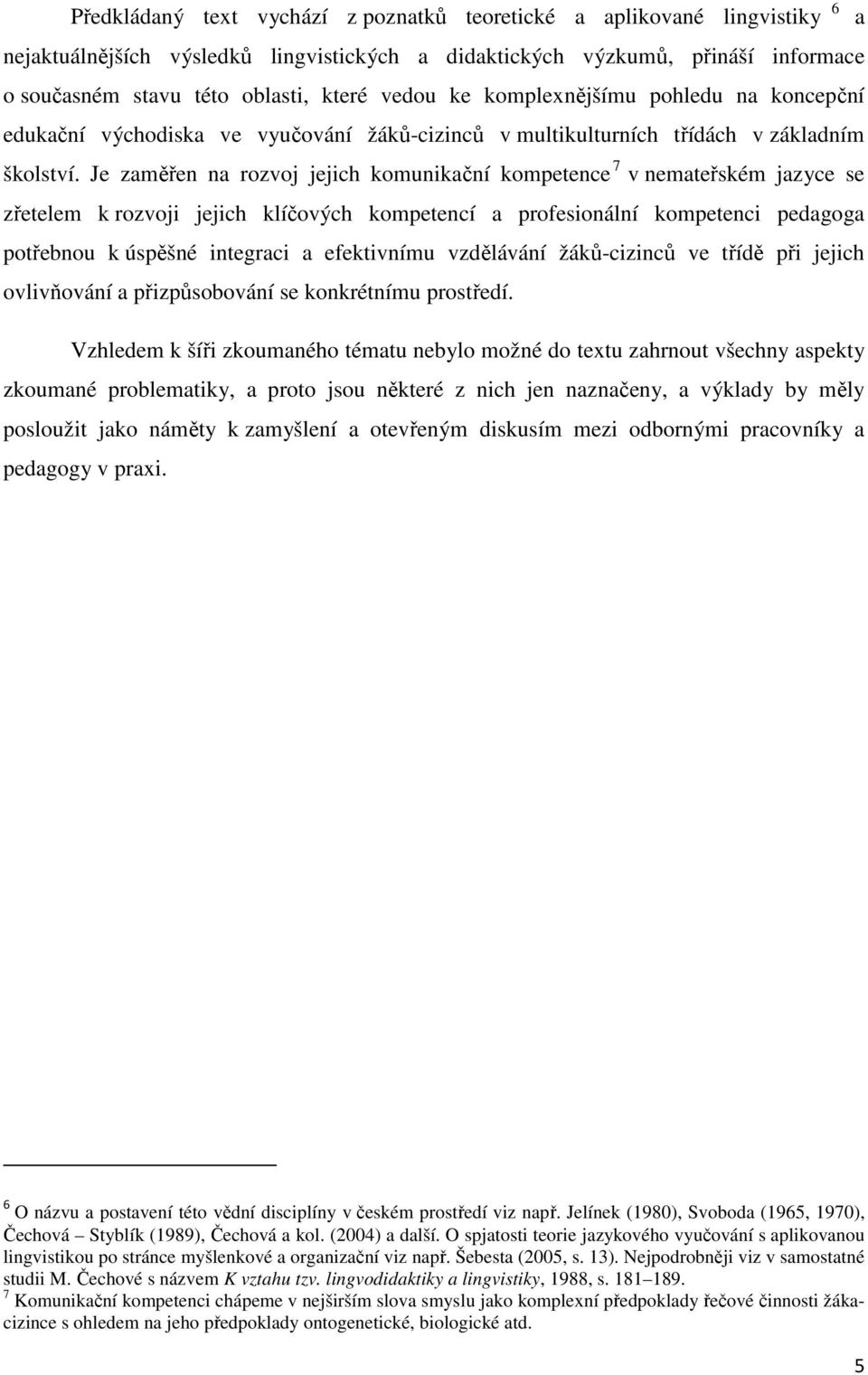 Je zaměřen na rozvoj jejich komunikační kompetence 7 v nemateřském jazyce se zřetelem k rozvoji jejich klíčových kompetencí a profesionální kompetenci pedagoga potřebnou k úspěšné integraci a