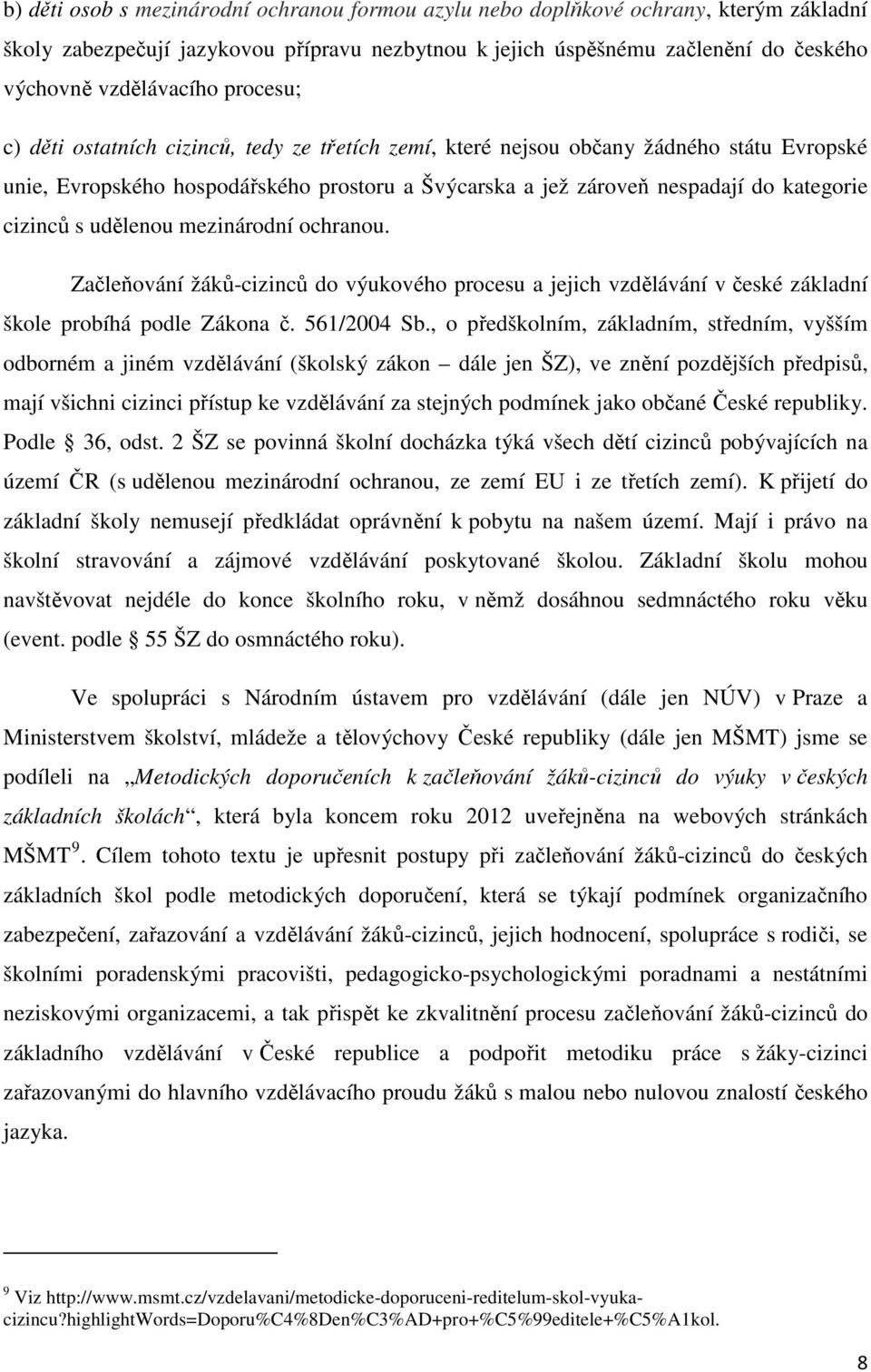 udělenou mezinárodní ochranou. Začleňování žáků-cizinců do výukového procesu a jejich vzdělávání v české základní škole probíhá podle Zákona č. 561/2004 Sb.