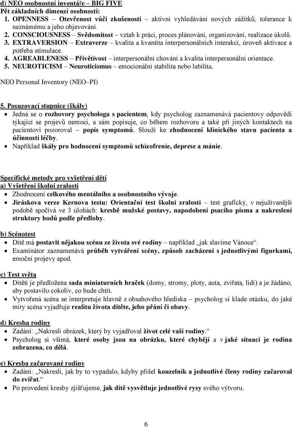 EXTRAVERSION Extraverze kvalita a kvantita interpersonálních interakcí, úroveň aktivace a potřeba stimulace. 4. AGREABLENESS Přívětivost interpersonální chování a kvalita interpersonální orientace. 5.