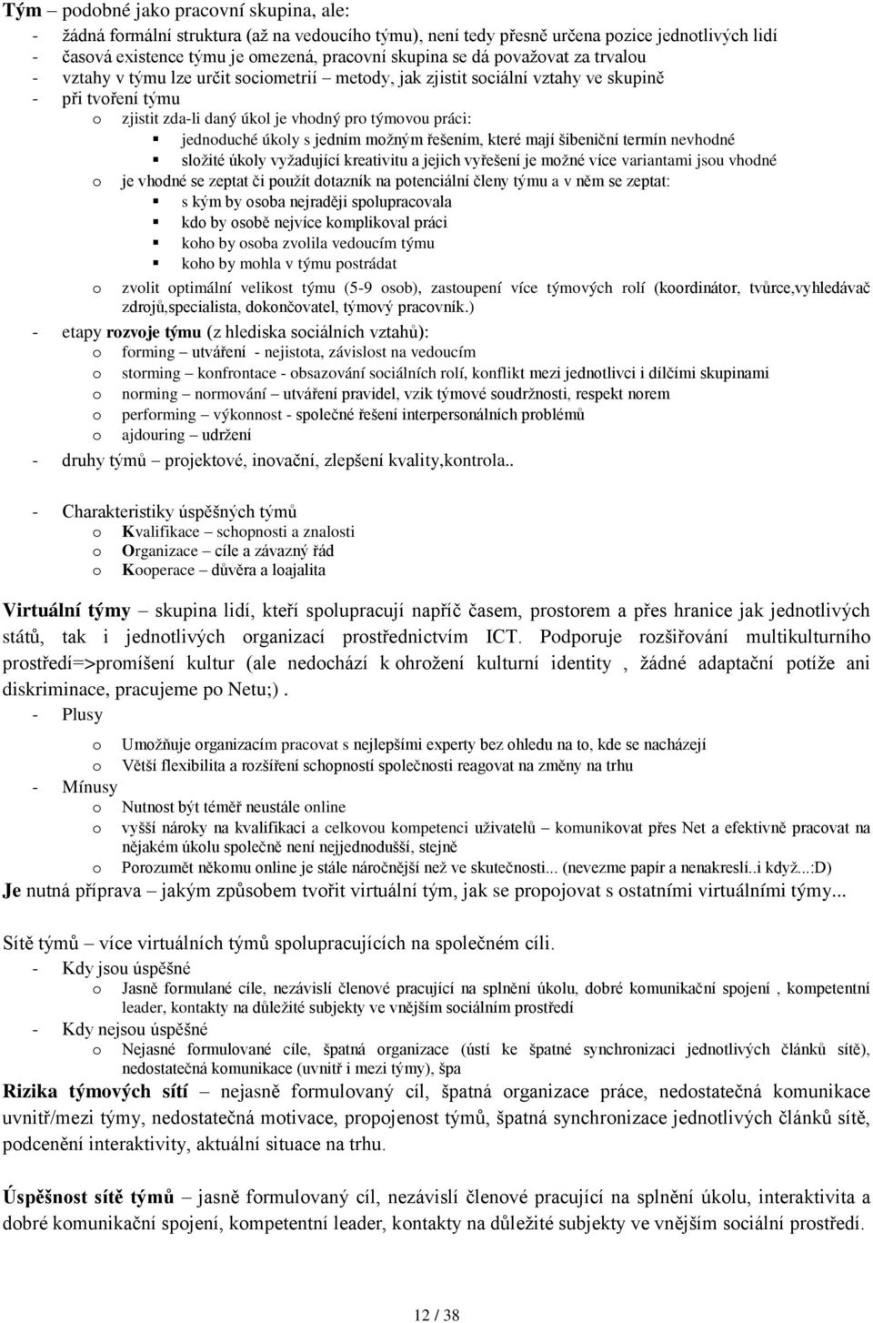 mají šibeniční termín nevhdné slţité úkly vyţadující kreativitu a jejich vyřešení je mţné více variantami jsu vhdné je vhdné se zeptat či puţít dtazník na ptenciální členy týmu a v něm se zeptat: s