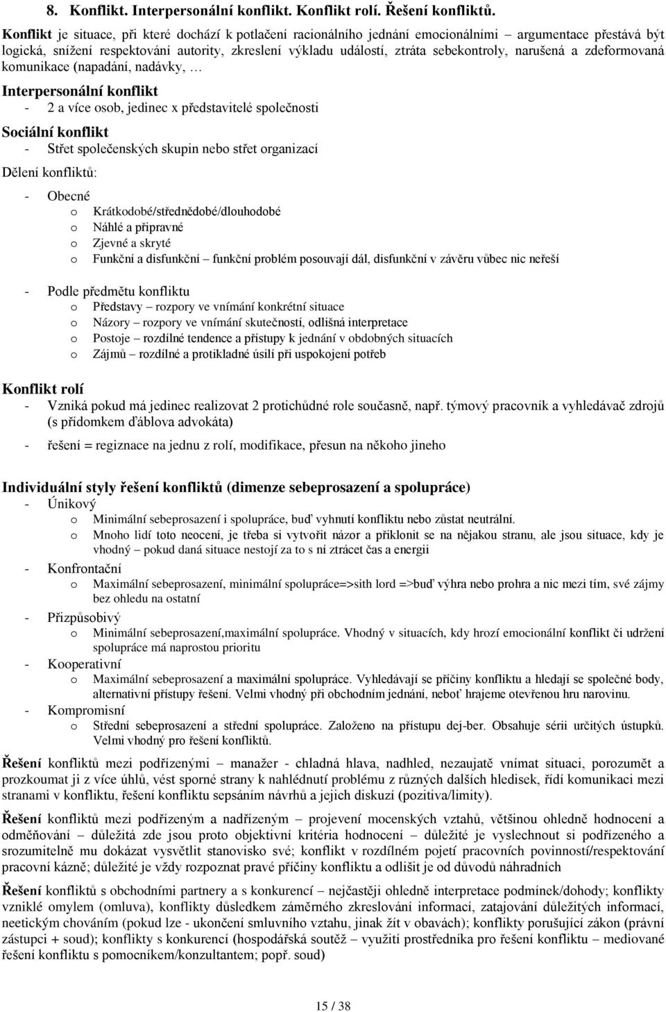 zdefrmvaná kmunikace (napadání, nadávky, Interpersnální knflikt - 2 a více sb, jedinec x představitelé splečnsti Sciální knflikt - Střet splečenských skupin neb střet rganizací Dělení knfliktů: -