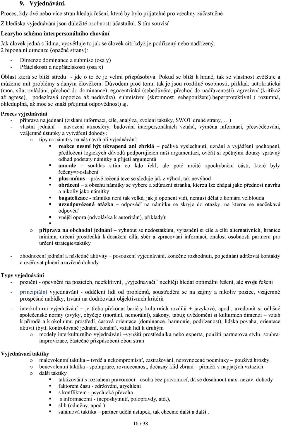 2 bipnální dimenze (pačné strany): - Dimenze dminance a submise (sa y) - Přátelsksti a nepřátelsksti (sa x) Oblast která se blíţí středu - jde t ţe je velmi přizpůsbivá.