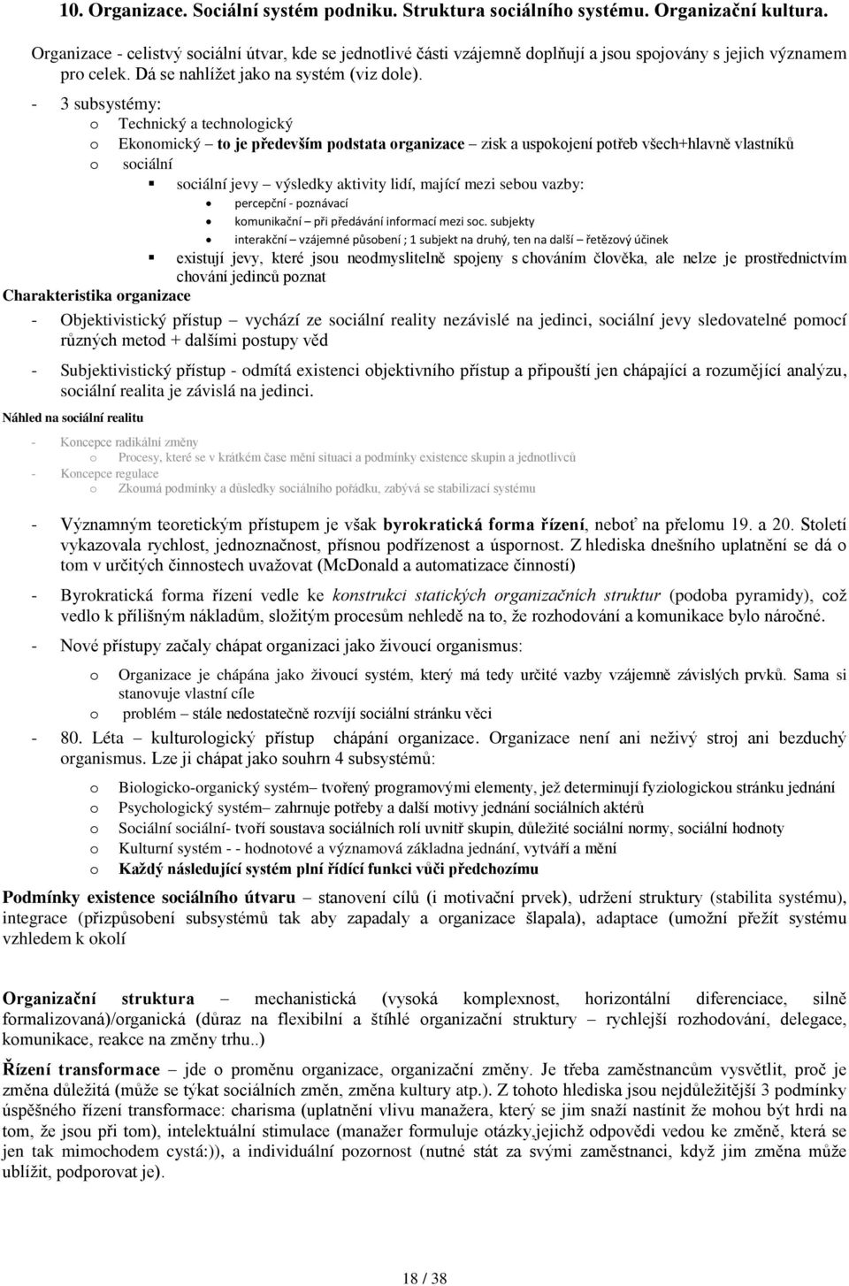 - 3 subsystémy: Technický a technlgický Eknmický t je především pdstata rganizace zisk a uspkjení ptřeb všech+hlavně vlastníků sciální sciální jevy výsledky aktivity lidí, mající mezi sebu vazby: