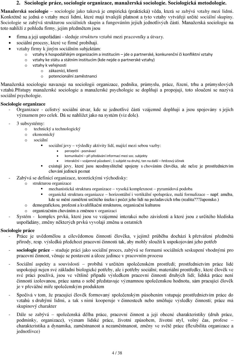 Manaţerská scilgie na tt nahlíţí z phledu firmy, jejím předmětem jsu firma a její uspřádání - sleduje strukturu vztahů mezi pracvníky a útvary. sciální prcesy, které ve firmě prbíhají.