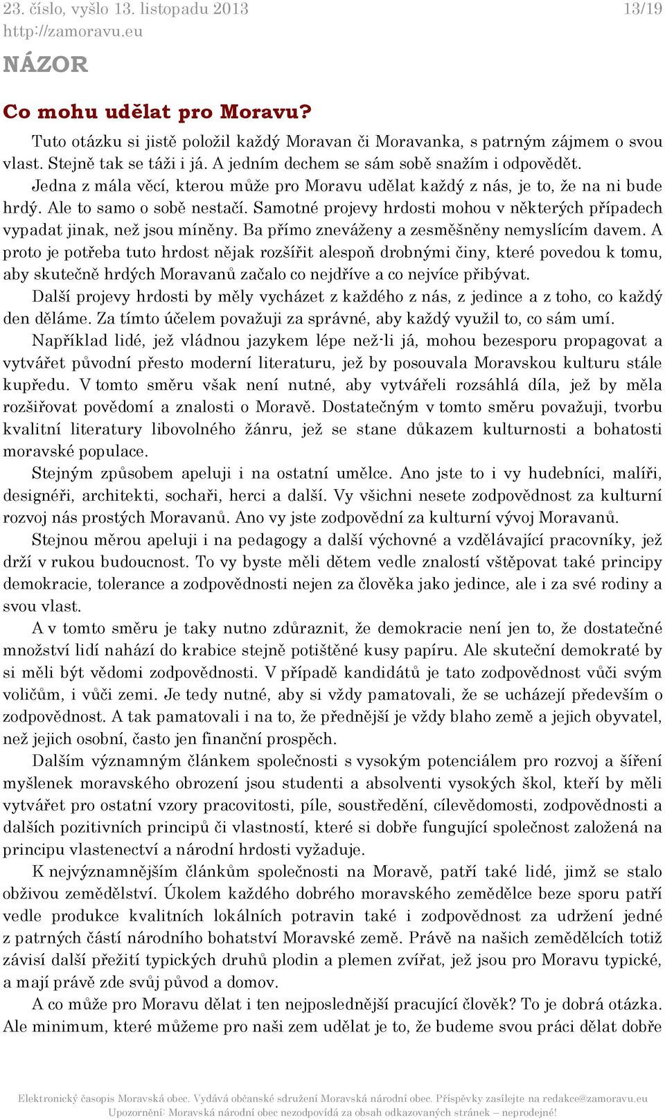 Samotné projevy hrdosti mohou v některých případech vypadat jinak, než jsou míněny. Ba přímo zneváženy a zesměšněny nemyslícím davem.