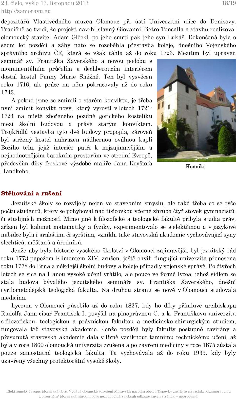 Dokončená byla o sedm let později a záhy nato se rozeběhla přestavba koleje, dnešního Vojenského správního archivu ČR, která se však táhla až do roku 1723. Mezitím byl upraven seminář sv.