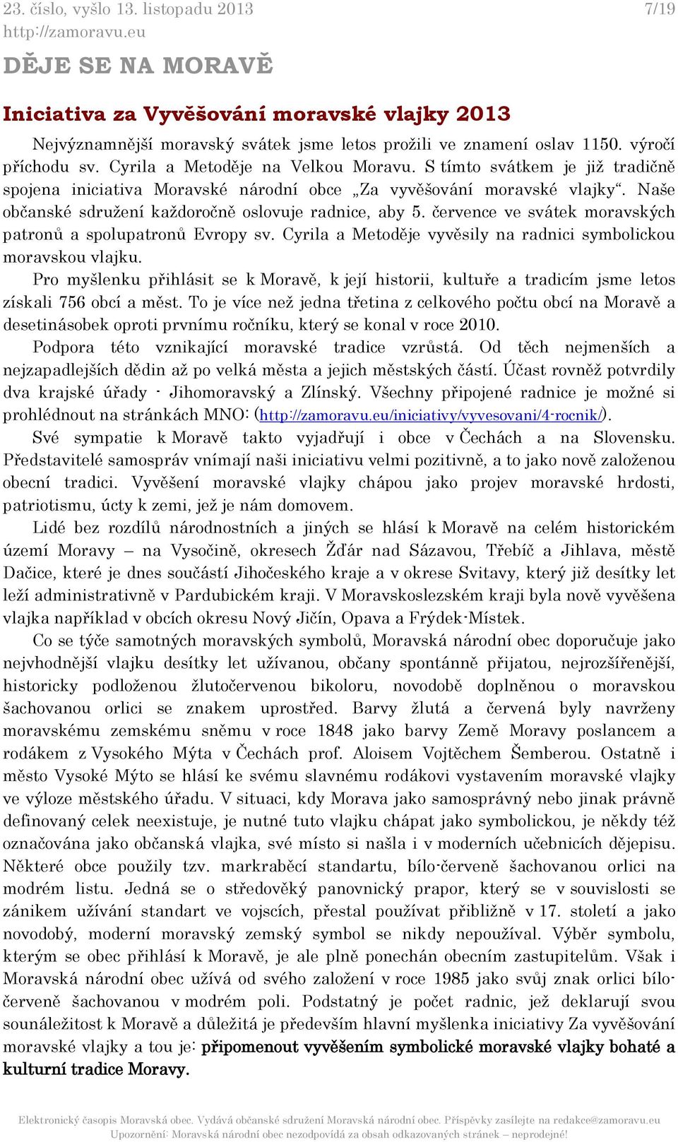 července ve svátek moravských patronů a spolupatronů Evropy sv. Cyrila a Metoděje vyvěsily na radnici symbolickou moravskou vlajku.