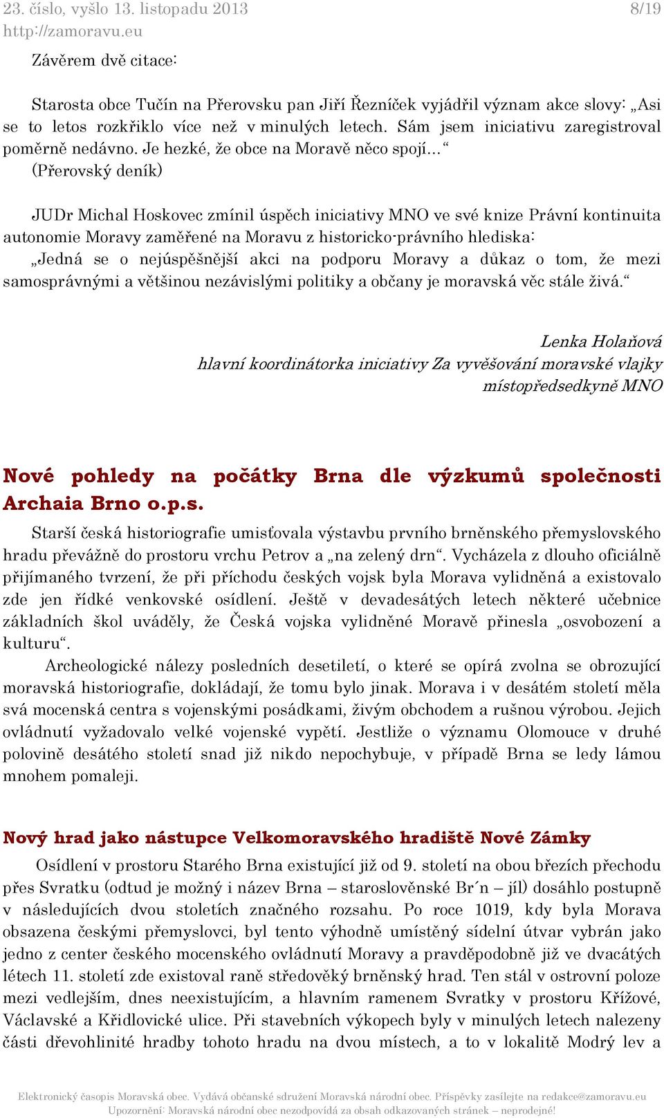 Je hezké, že obce na Moravě něco spojí (Přerovský deník) JUDr Michal Hoskovec zmínil úspěch iniciativy MNO ve své knize Právní kontinuita autonomie Moravy zaměřené na Moravu z historicko-právního