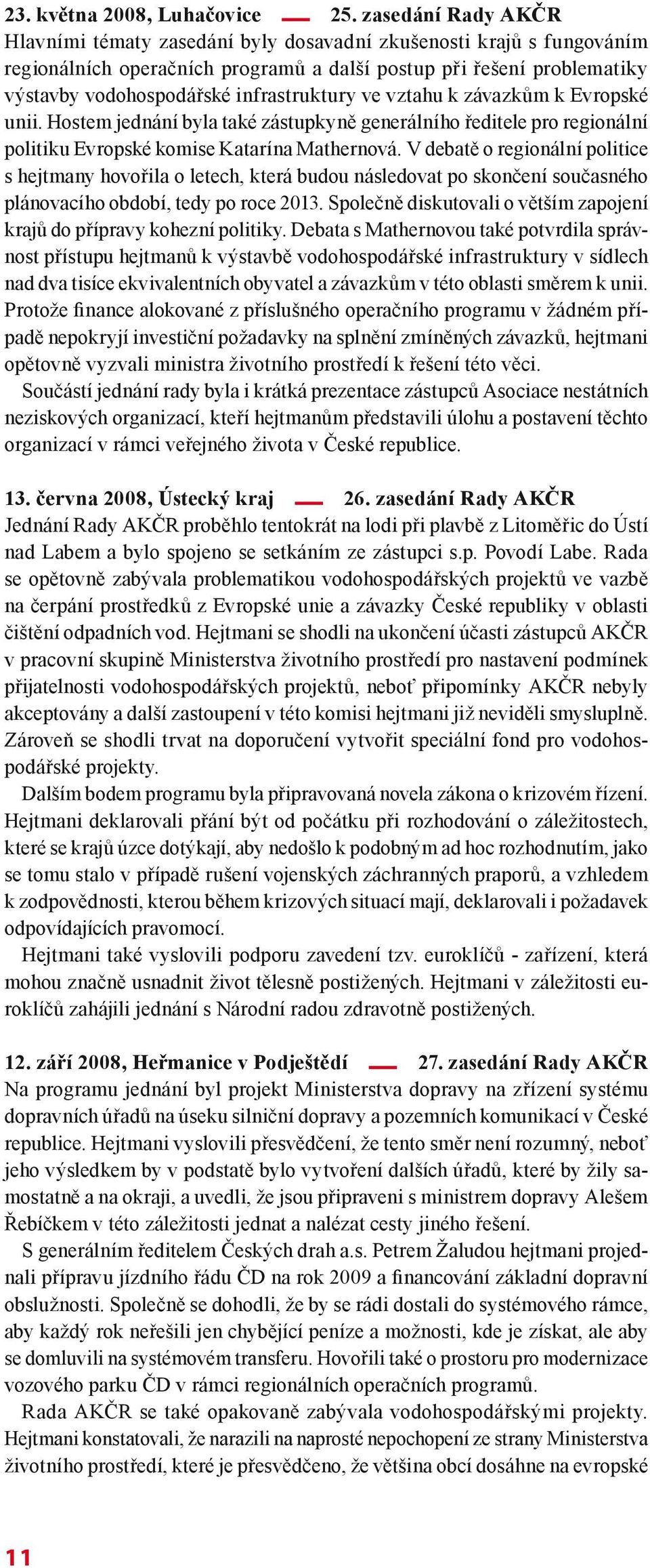 infrastruktury ve vztahu k závazkům k Evropské unii. Hostem jednání byla také zástupkyně generálního ředitele pro regionální politiku Evropské komise Katarína Mathernová.