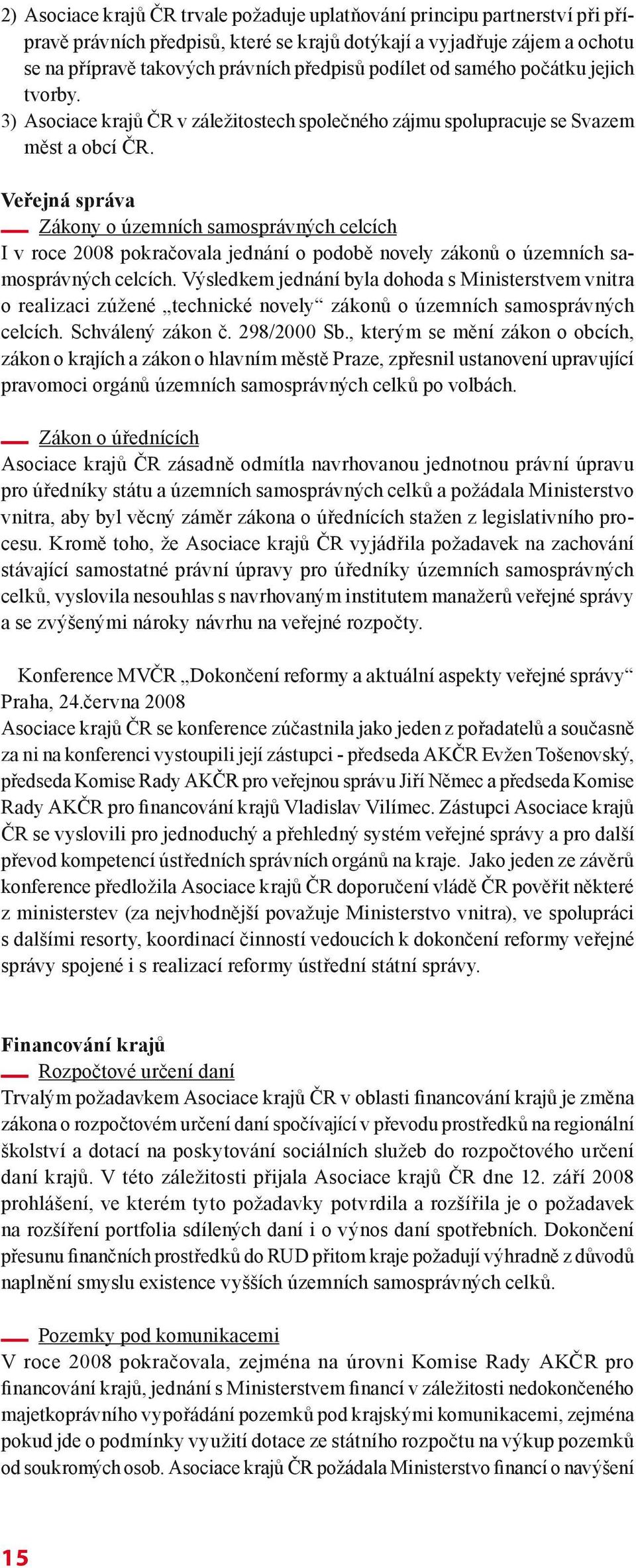 Veřejná správa Zákony o územních samosprávných celcích I v roce 2008 pokračovala jednání o podobě novely zákonů o územních samosprávných celcích.