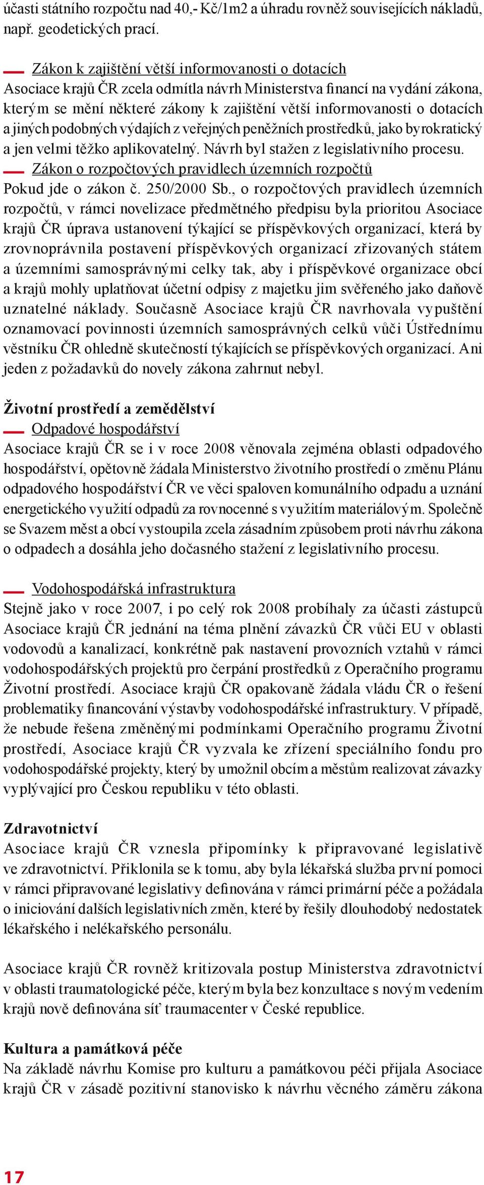 dotacích a jiných podobných výdajích z veřejných peněžních prostředků, jako byrokratický a jen velmi těžko aplikovatelný. Návrh byl stažen z legislativního procesu.