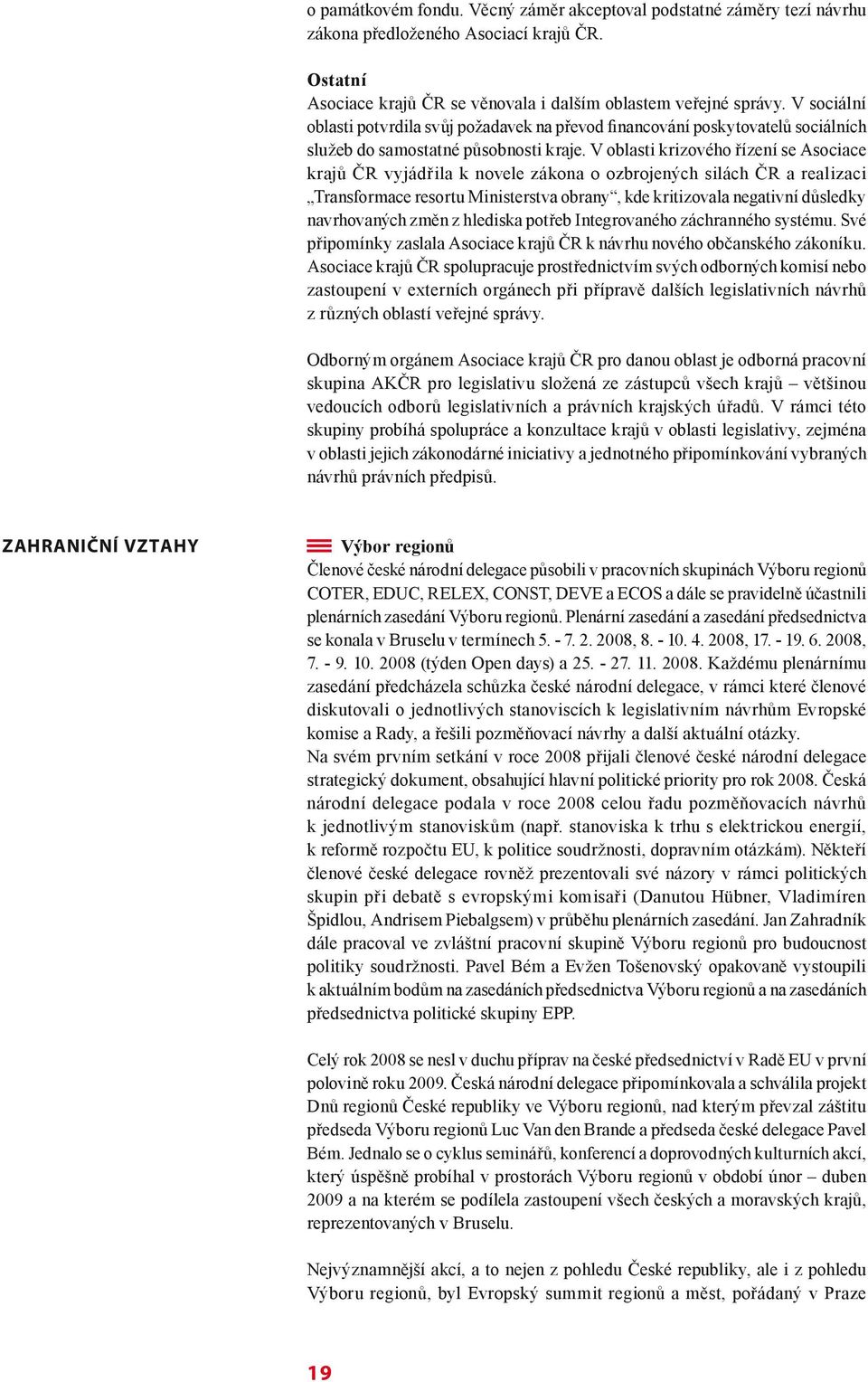 V oblasti krizového řízení se Asociace krajů ČR vyjádřila k novele zákona o ozbrojených silách ČR a realizaci Transformace resortu Ministerstva obrany, kde kritizovala negativní důsledky navrhovaných