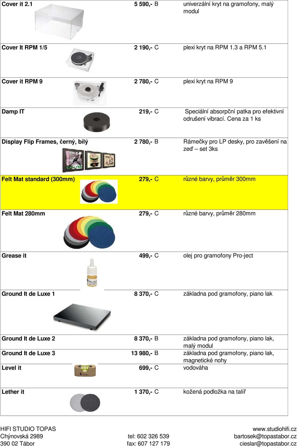 Cena za 1 ks Display Flip Frames, černý, bílý 2 780,- B Rámečky pro LP desky, pro zavěšení na zeď set 3ks Felt Mat standard (300mm) 279,- C různé barvy, průměr 300mm Felt Mat 280mm 279,- C různé