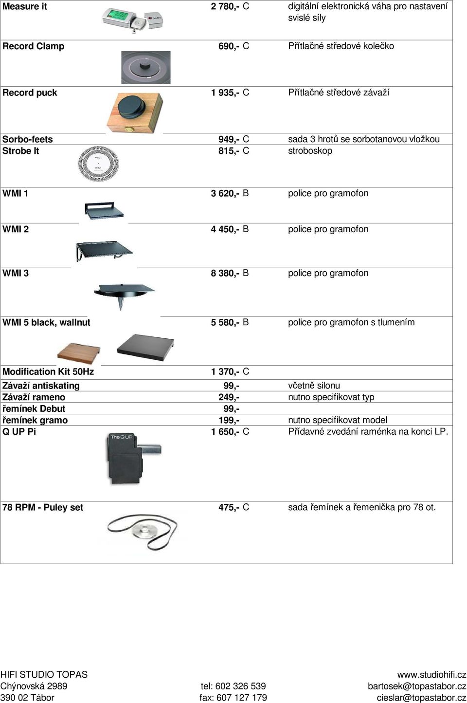 pro gramofon WMI 5 black, wallnut 5 580,- B police pro gramofon s tlumením Modification Kit 50Hz 1 370,- C Závaží antiskating 99,- včetně silonu Závaží rameno 249,- nutno