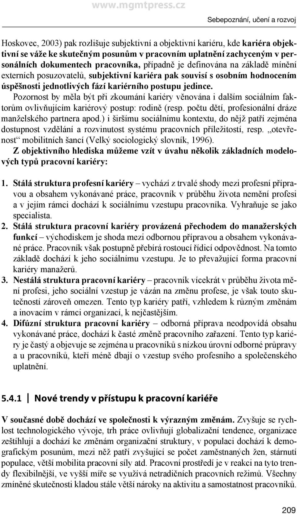 Pozornost by měla být při zkoumání kariéry věnována i dalším sociálním faktorům ovlivňujícím kariérový postup: rodině (resp. počtu dětí, profesionální dráze manželského partnera apod.