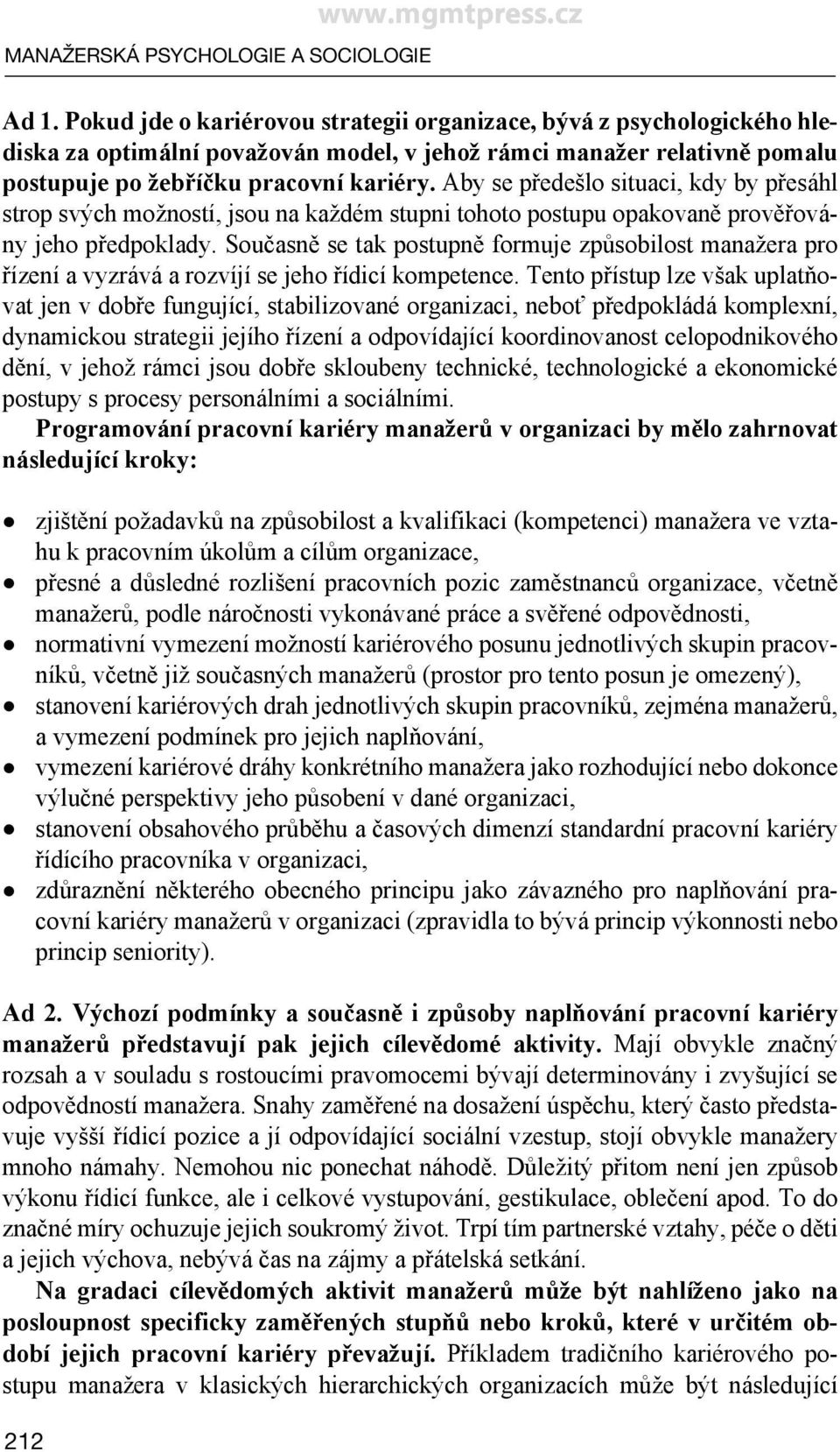 Aby se předešlo situaci, kdy by přesáhl strop svých možností, jsou na každém stupni tohoto postupu opakovaně prověřovány jeho předpoklady.