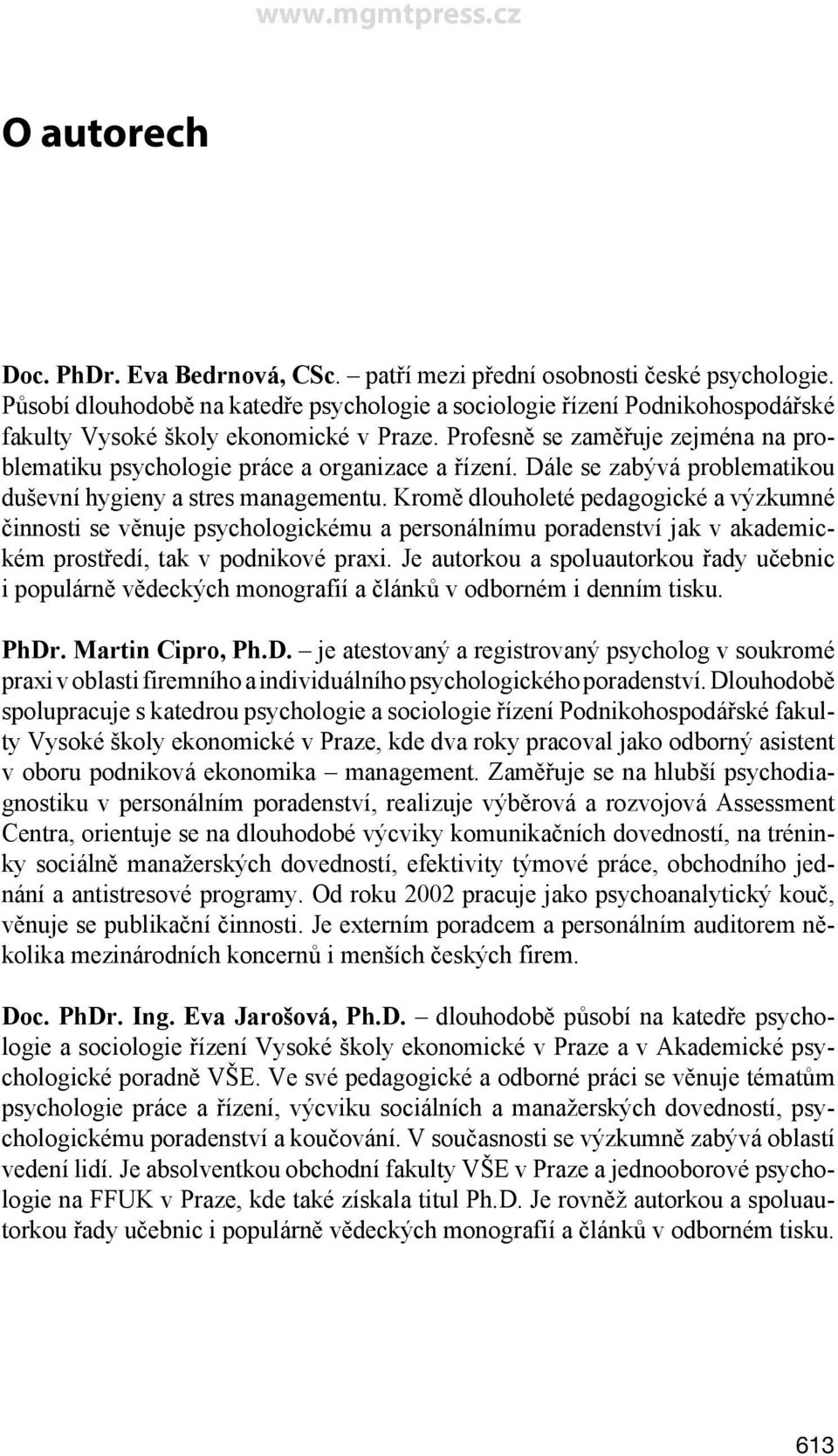 Profesně se zaměřuje zejména na problematiku psychologie práce a organizace a řízení. Dále se zabývá problematikou duševní hygieny a stres managementu.