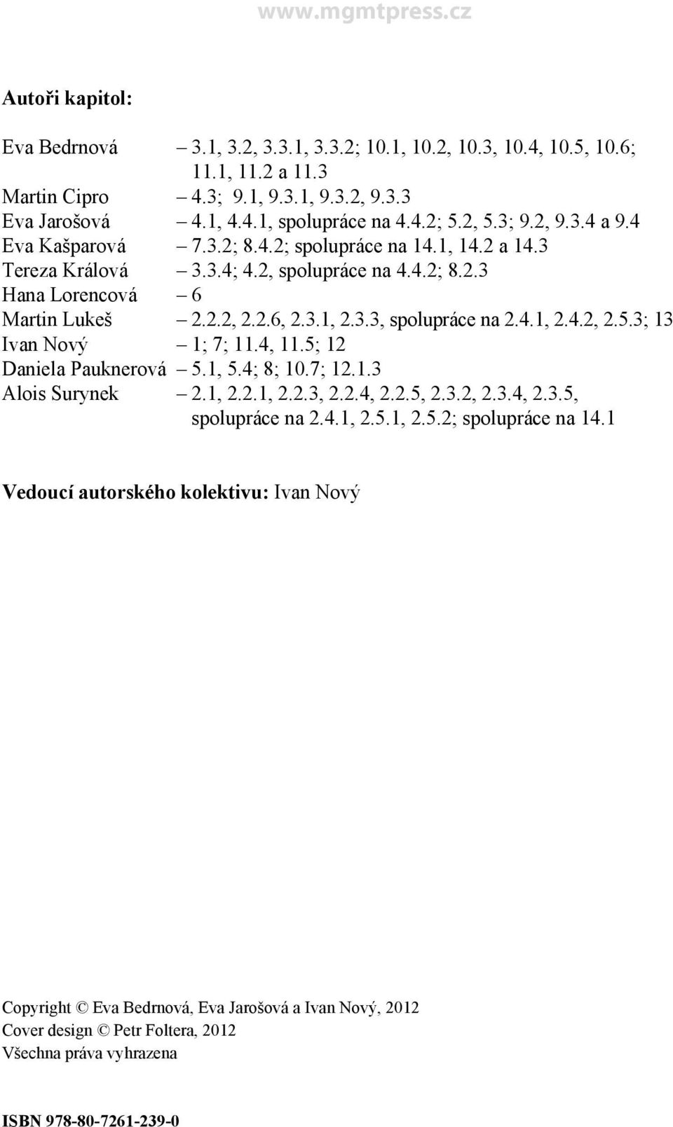 4.1, 2.4.2, 2.5.3; 13 Ivan Nový 1; 7; 11.4, 11.5; 12 Daniela Pauknerová 5.1, 5.4; 8; 10.7; 12.1.3 Alois Surynek 2.1, 2.2.1, 2.2.3, 2.2.4, 2.2.5, 2.3.2, 2.3.4, 2.3.5, spolupráce na 2.4.1, 2.5.1, 2.5.2; spolupráce na 14.