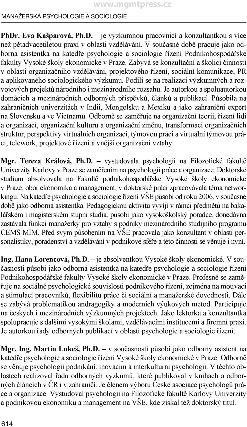 Zabývá se konzultační a školicí činností v oblasti organizačního vzdělávání, projektového řízení, sociální komunikace, PR a aplikovaného sociologického výzkumu.