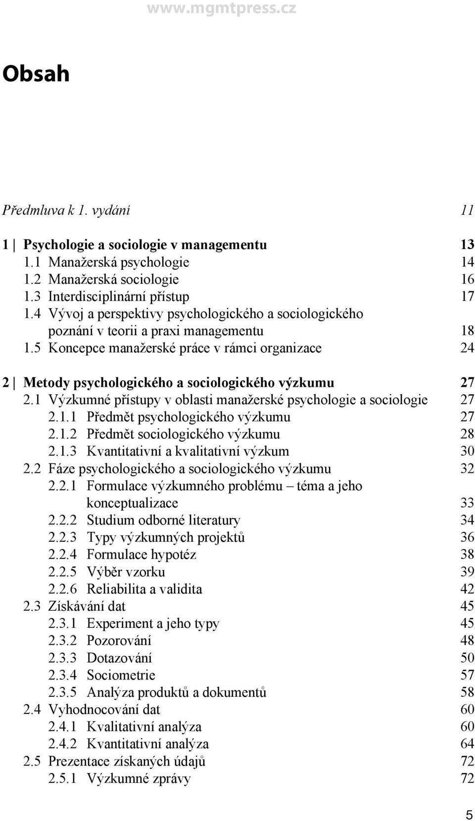 5 Koncepce manažerské práce v rámci organizace 24 2 Metody psychologického a sociologického výzkumu 27 2.1 Výzkumné přístupy v oblasti manažerské psychologie a sociologie 27 2.1.1 Předmět psychologického výzkumu 27 2.