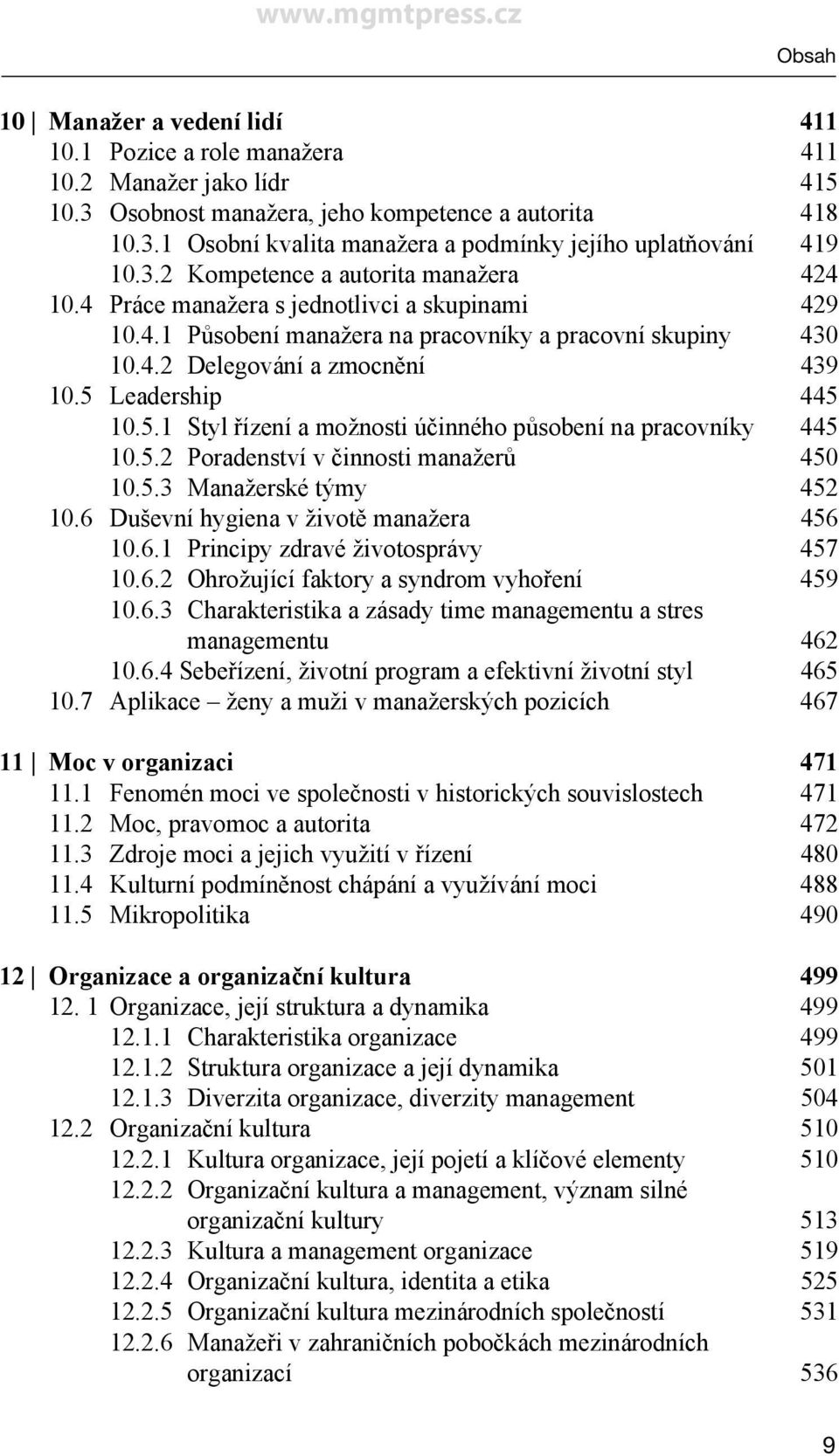 5 Leadership 445 10.5.1 Styl řízení a možnosti účinného působení na pracovníky 445 10.5.2 Poradenství v činnosti manažerů 450 10.5.3 Manažerské týmy 452 10.6 Duševní hygiena v životě manažera 456 10.