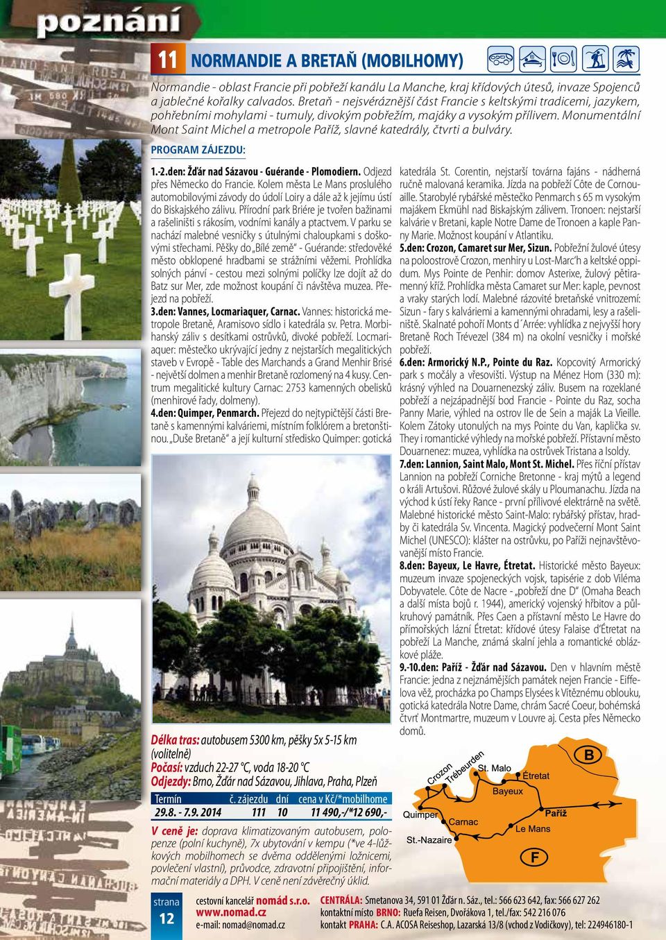 Monumentální Mont Saint Michel a metropole Paříž, slavné katedrály, čtvrti a bulváry. 1.-2.den: Žďár nad Sázavou - Guérande - Plomodiern. Odjezd přes Německo do Francie.