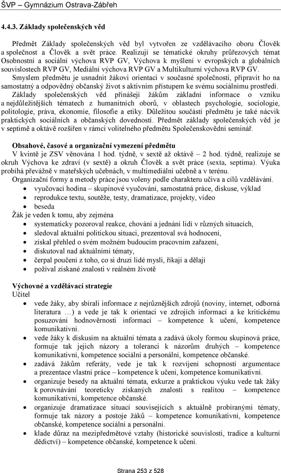 RVP GV. Smyslem předmětu je usnadnit žákovi orientaci v současné společnosti, připravit ho na samostatný a odpovědný občanský život s aktivním přístupem ke svému sociálnímu prostředí.