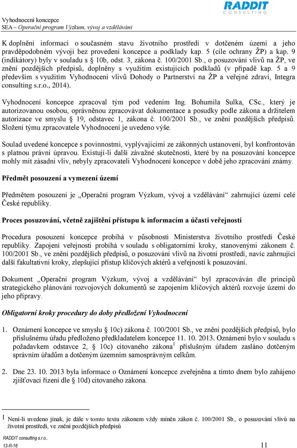 5 a 9 především s využitím Vyhodnocení vlivů Dohody o Partnerství na ŽP a veřejné zdraví, Integra consulting s.r.o., 2014). Vyhodnocení koncepce zpracoval tým pod vedením Ing. Bohumila Sulka, CSc.