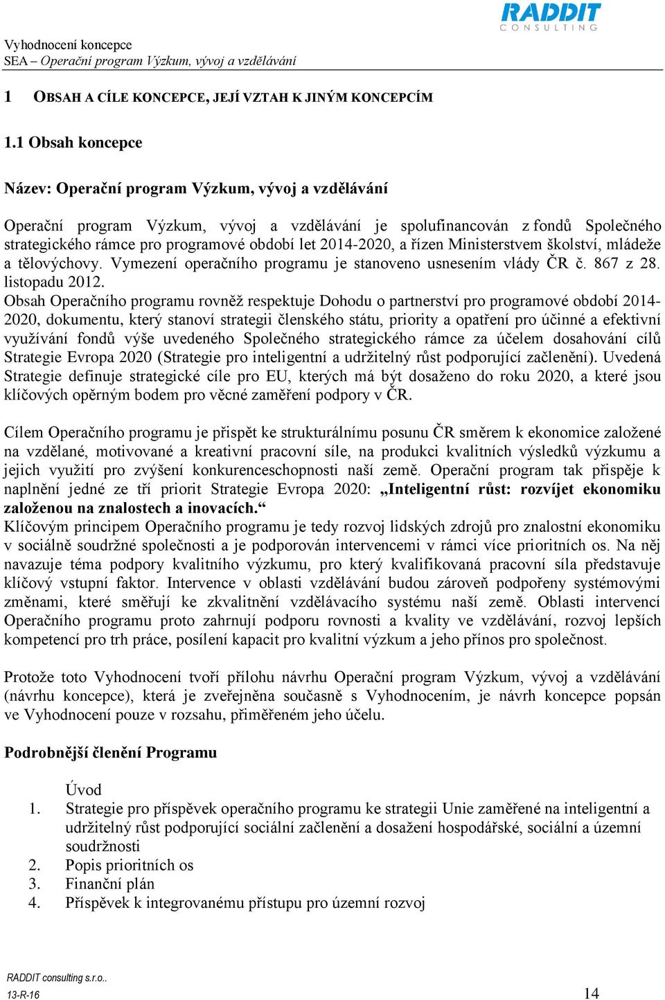 2014-2020, a řízen Ministerstvem školství, mládeže a tělovýchovy. Vymezení operačního programu je stanoveno usnesením vlády ČR č. 867 z 28. listopadu 2012.